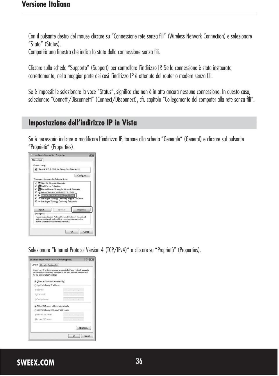 Se la connessione è stata instaurata correttamente, nella maggior parte dei casi l indirizzo IP è ottenuto dal router o modem senza fili.