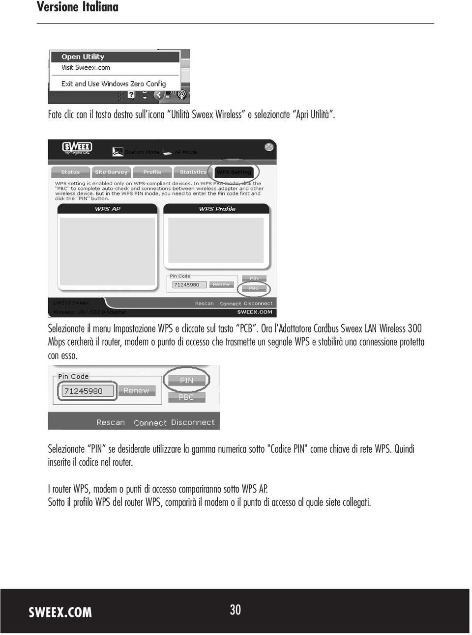 protetta con esso. Selezionate PIN se desiderate utilizzare la gamma numerica sotto "Codice PIN" come chiave di rete WPS. Quindi inserite il codice nel router.