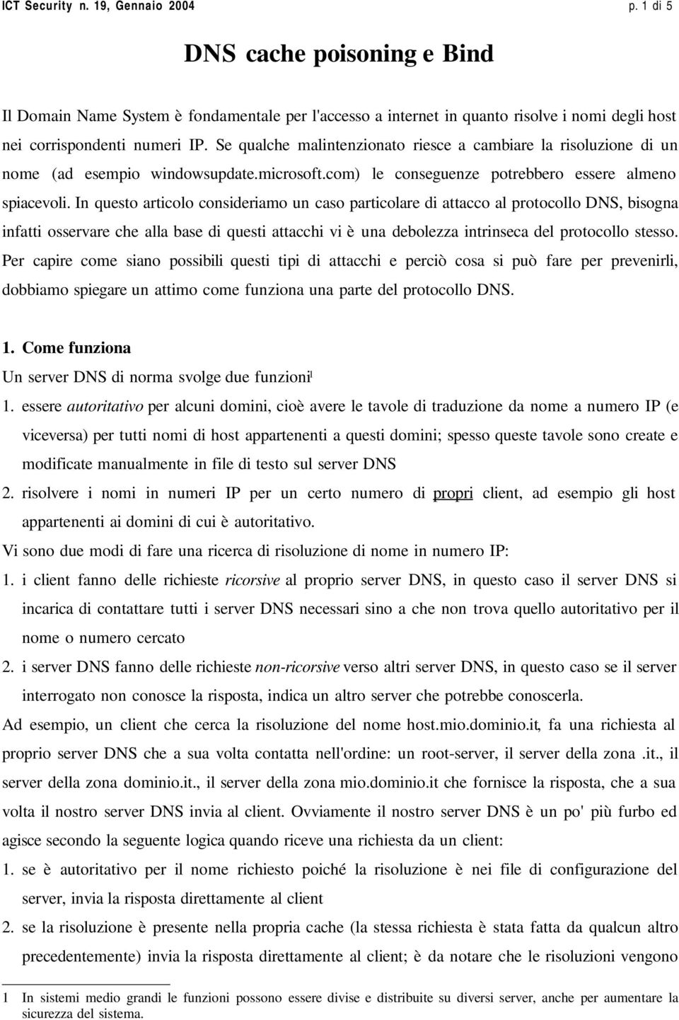 In questo articolo consideriamo un caso particolare di attacco al protocollo DNS, bisogna infatti osservare che alla base di questi attacchi vi è una debolezza intrinseca del protocollo stesso.