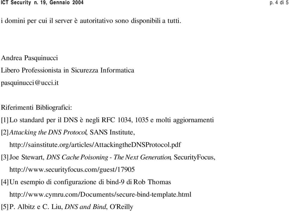 it Riferimenti Bibliografici: [1] Lo standard per il DNS è negli RFC 1034, 1035 e molti aggiornamenti [2]Attacking the DNS Protocol, SANS Institute, http://sainstitute.