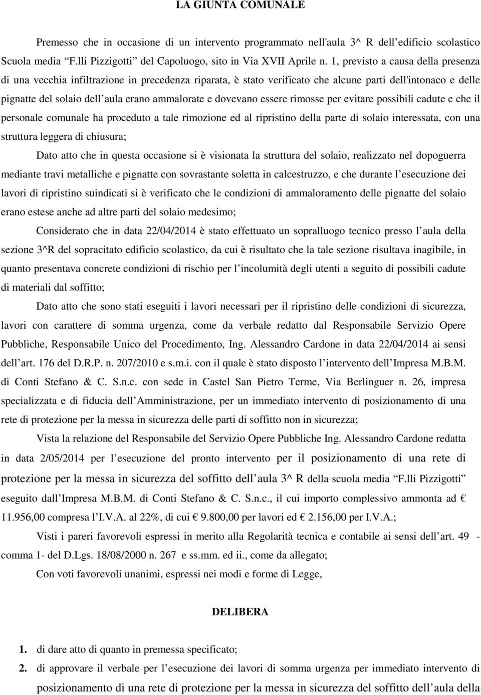 dovevano essere rimosse per evitare possibili cadute e che il personale comunale ha proceduto a tale rimozione ed al ripristino della parte di solaio interessata, con una struttura leggera di