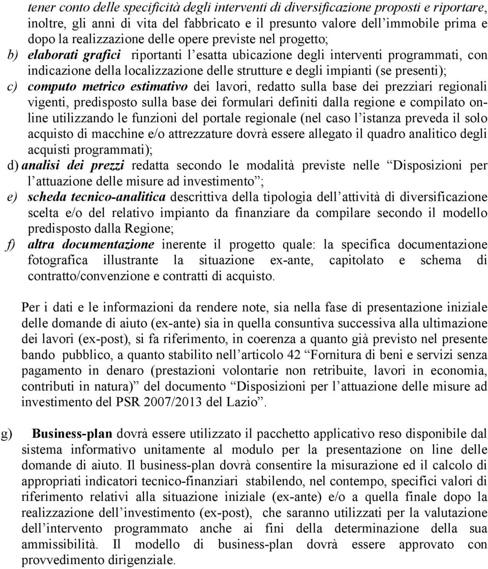 presenti); c) computo metrico estimativo dei lavori, redatto sulla base dei prezziari regionali vigenti, predisposto sulla base dei formulari definiti dalla regione e compilato online utilizzando le