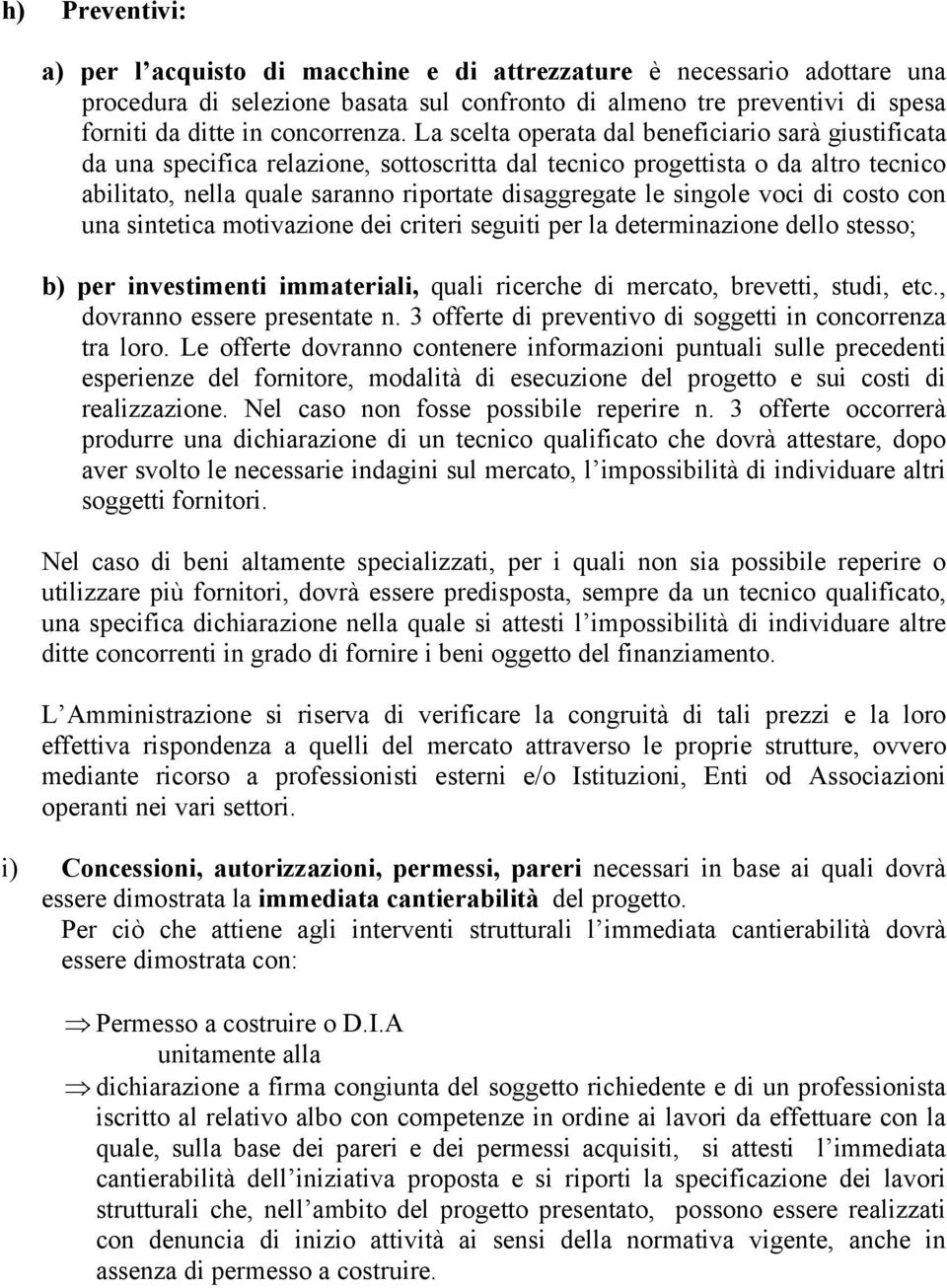 singole voci di costo con una sintetica motivazione dei criteri seguiti per la determinazione dello stesso; b) per investimenti immateriali, quali ricerche di mercato, brevetti, studi, etc.