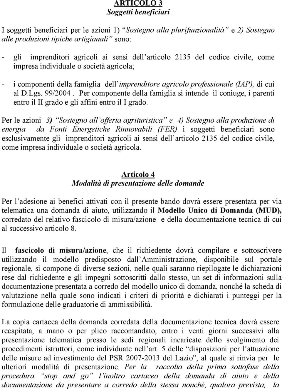 Per componente della famiglia si intende il coniuge, i parenti entro il II grado e gli affini entro il I grado.