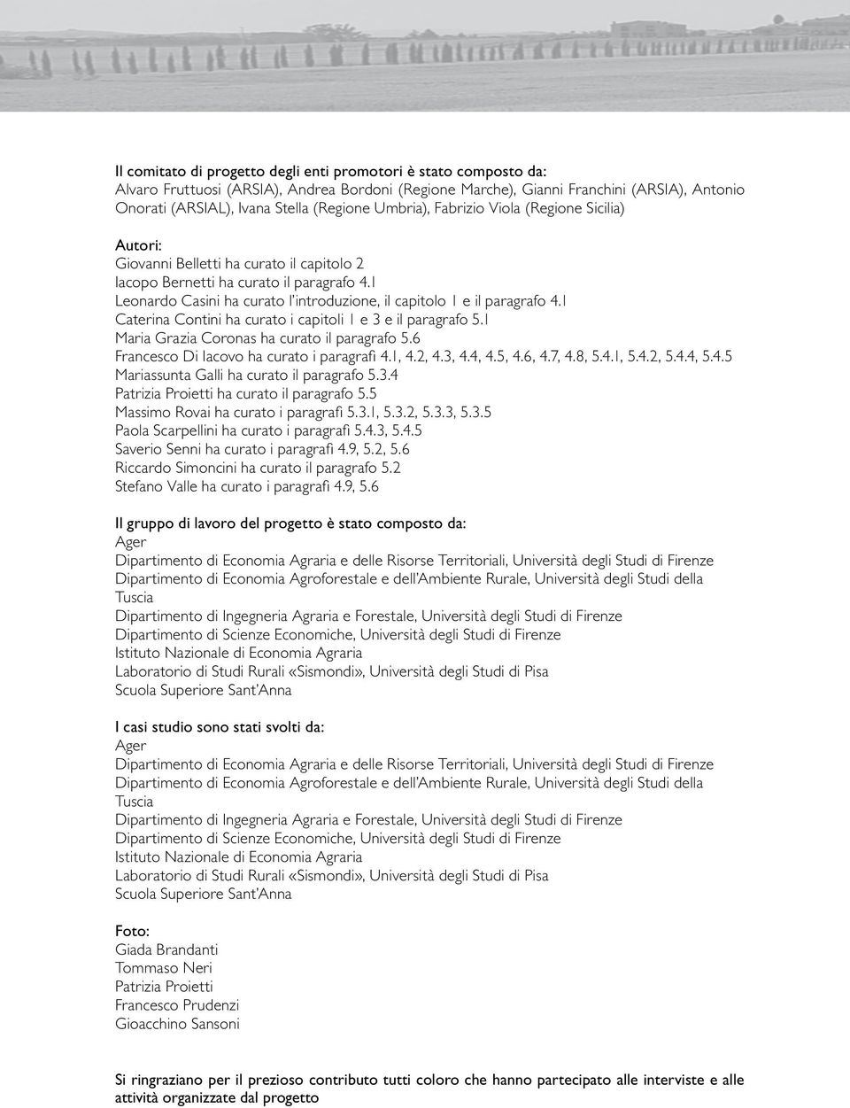 1 Leonardo Casini ha curato l introduzione, il capitolo 1 e il paragrafo 4.1 Caterina Contini ha curato i capitoli 1 e 3 e il paragrafo 5.1 Maria Grazia Coronas ha curato il paragrafo 5.