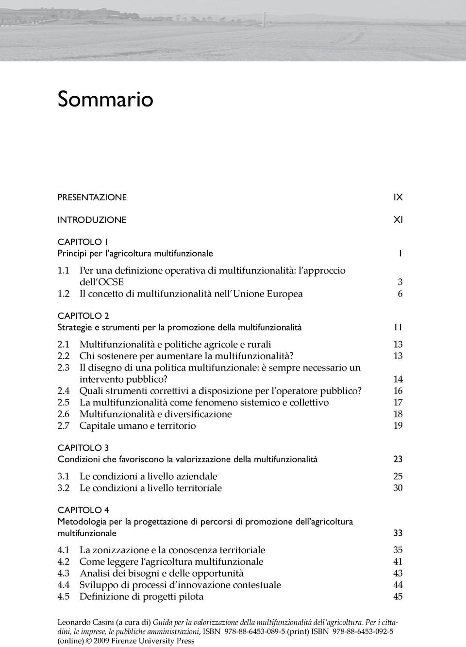 2 Chi sostenere per aumentare la multifunzionalità? 13 2.3 Il disegno di una politica multifunzionale: è sempre necessario un intervento pubblico? 14 2.