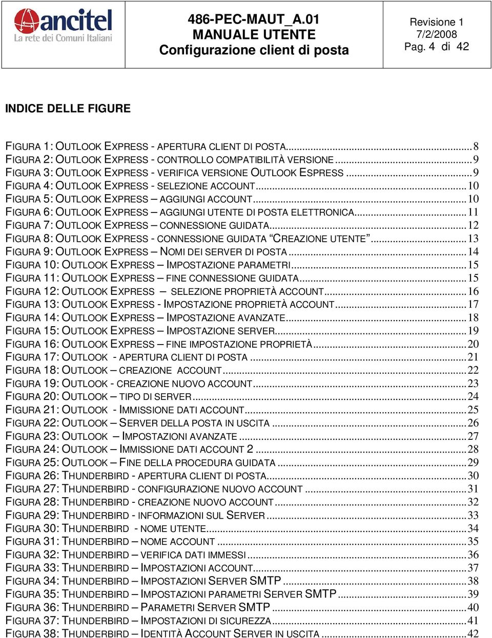 ..10 FIGURA 6: OUTLOOK EXPRESS AGGIUNGI UTENTE DI POSTA ELETTRONICA...11 FIGURA 7: OUTLOOK EXPRESS CONNESSIONE GUIDATA...12 FIGURA 8: OUTLOOK EXPRESS - CONNESSIONE GUIDATA CREAZIONE UTENTE.