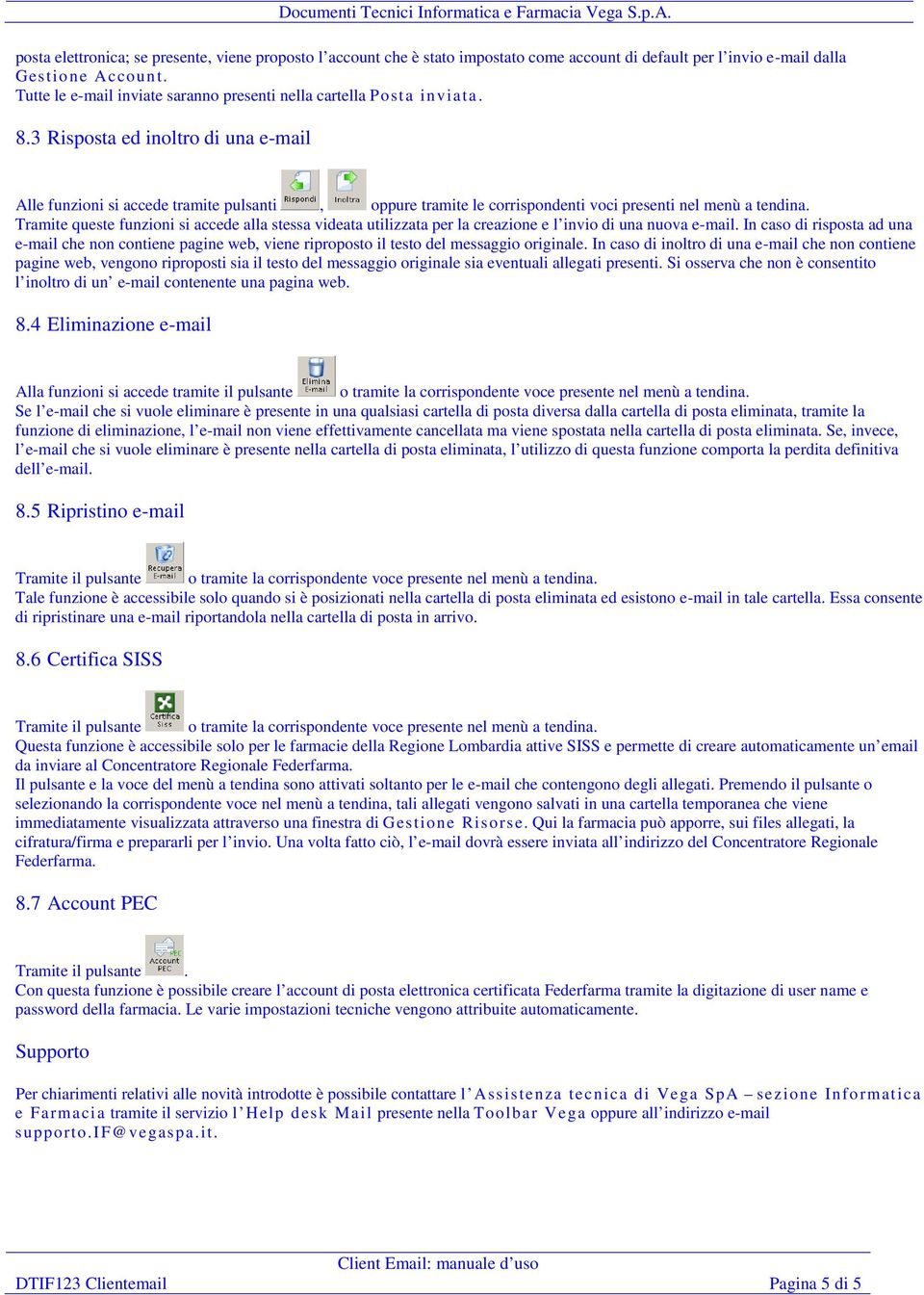 3 Risposta ed inoltro di una e-mail Alle funzioni si accede tramite pulsanti, oppure tramite le corrispondenti voci presenti nel menù a tendina.