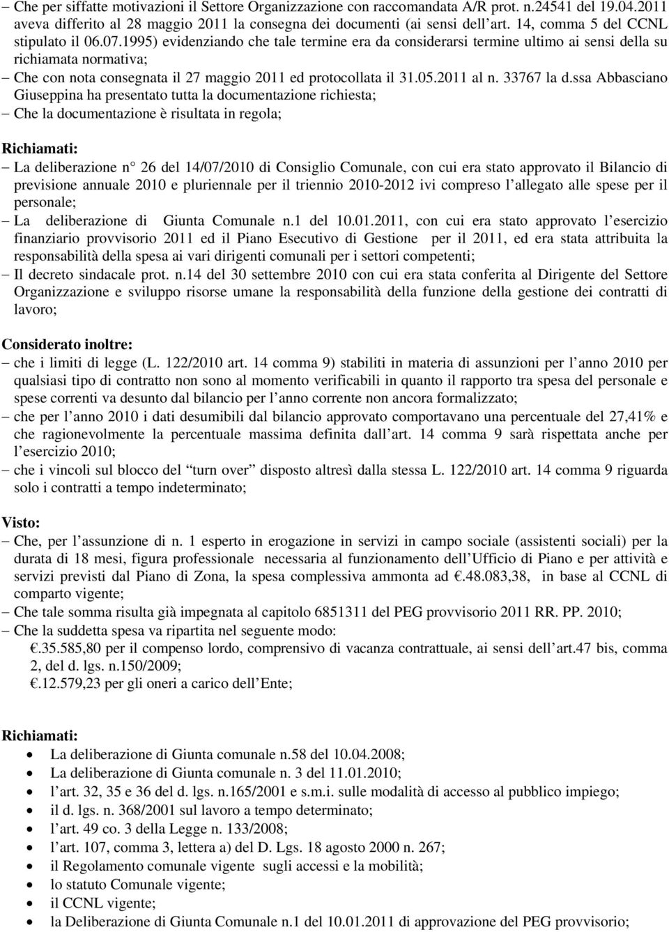 1995) evidenziando che tale termine era da considerarsi termine ultimo ai sensi della su richiamata normativa; Che con nota consegnata il 27 maggio 2011 ed protocollata il 31.05.2011 al n. 33767 la d.