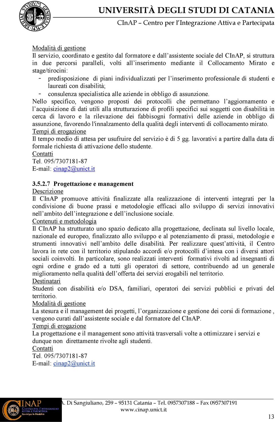 Nello specifico, vengono proposti dei protocolli che permettano l aggiornamento e l acquisizione di dati utili alla strutturazione di profili specifici sui soggetti con disabilità in cerca di lavoro