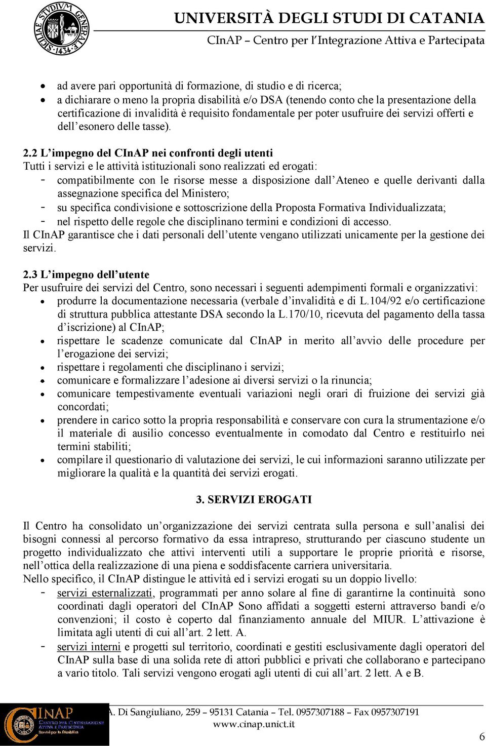 2 L impegno del CInAP nei confronti degli utenti Tutti i servizi e le attività istituzionali sono realizzati ed erogati: - compatibilmente con le risorse messe a disposizione dall Ateneo e quelle