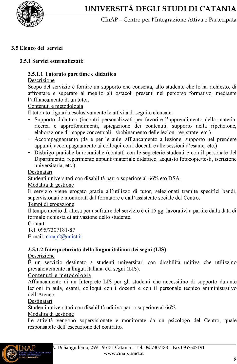 1 Tutorato part time e didattico Scopo del servizio è fornire un supporto che consenta, allo studente che lo ha richiesto, di affrontare e superare al meglio gli ostacoli presenti nel percorso