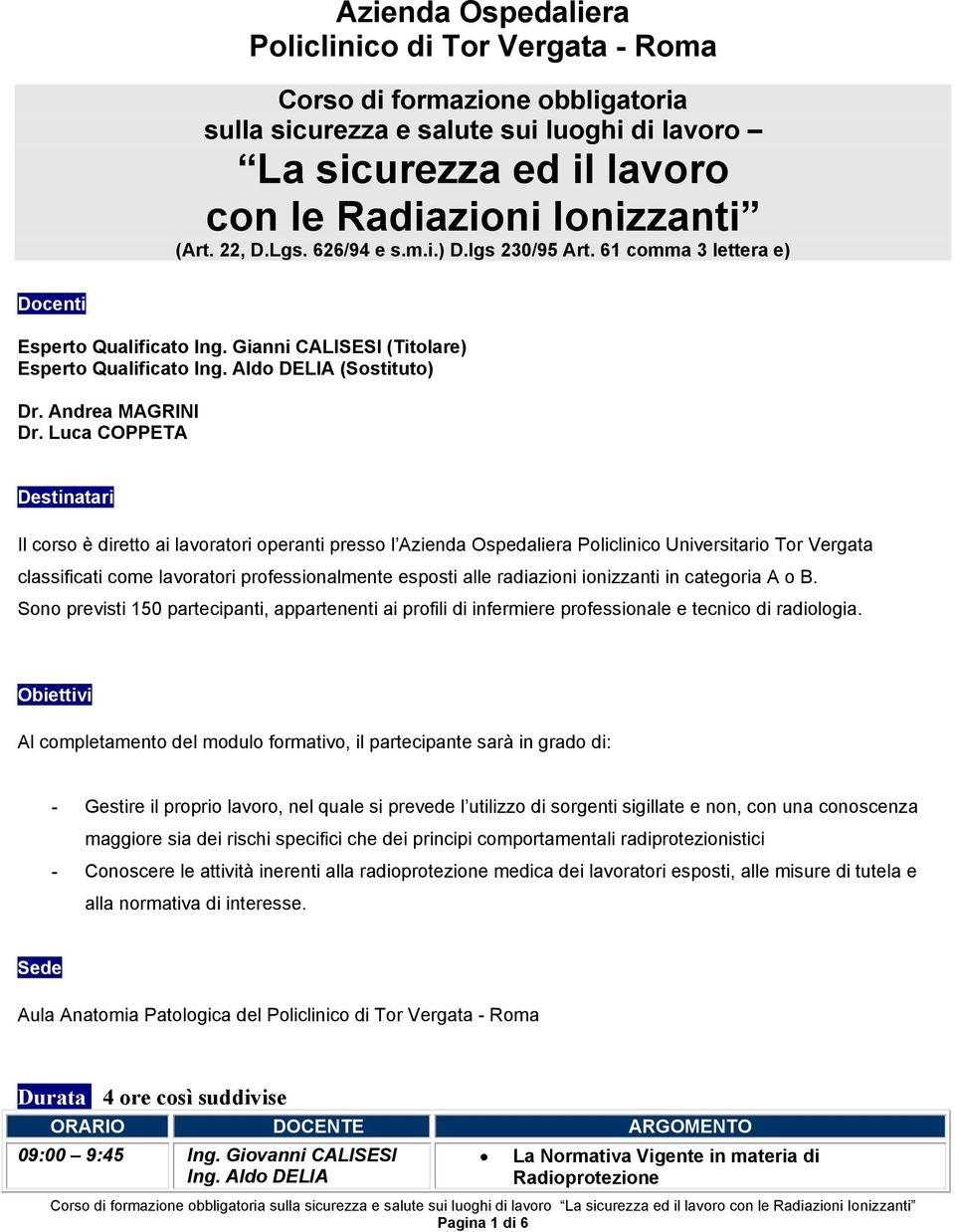 Luca COPPETA Destinatari Il corso è diretto ai lavoratori operanti presso l Azienda Ospedaliera Policlinico Universitario Tor Vergata classificati come lavoratori professionalmente esposti alle