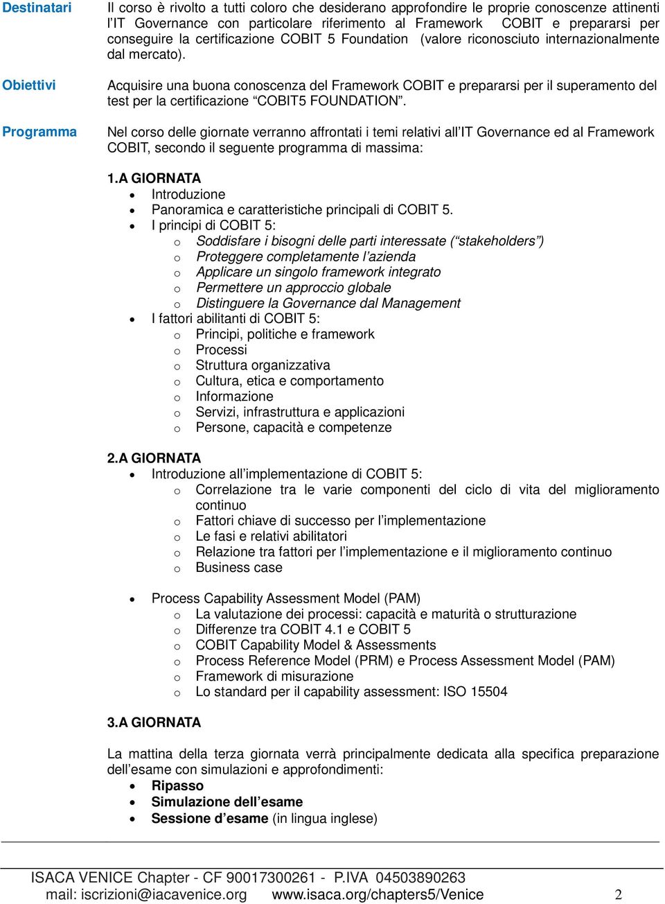 Acquisire una buona conoscenza del Framework COBIT e prepararsi per il superamento del test per la certificazione COBIT5 FOUNDATION.