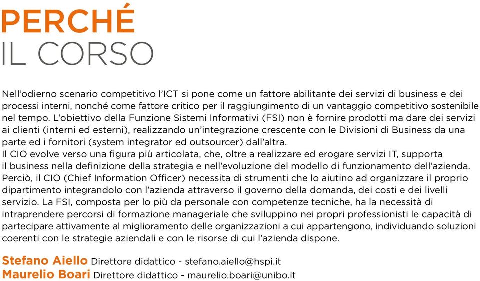 L obiettivo della Funzione Sistemi Informativi (FSI) non è fornire prodotti ma dare dei servizi ai clienti (interni ed esterni), realizzando un integrazione crescente con le Divisioni di Business da