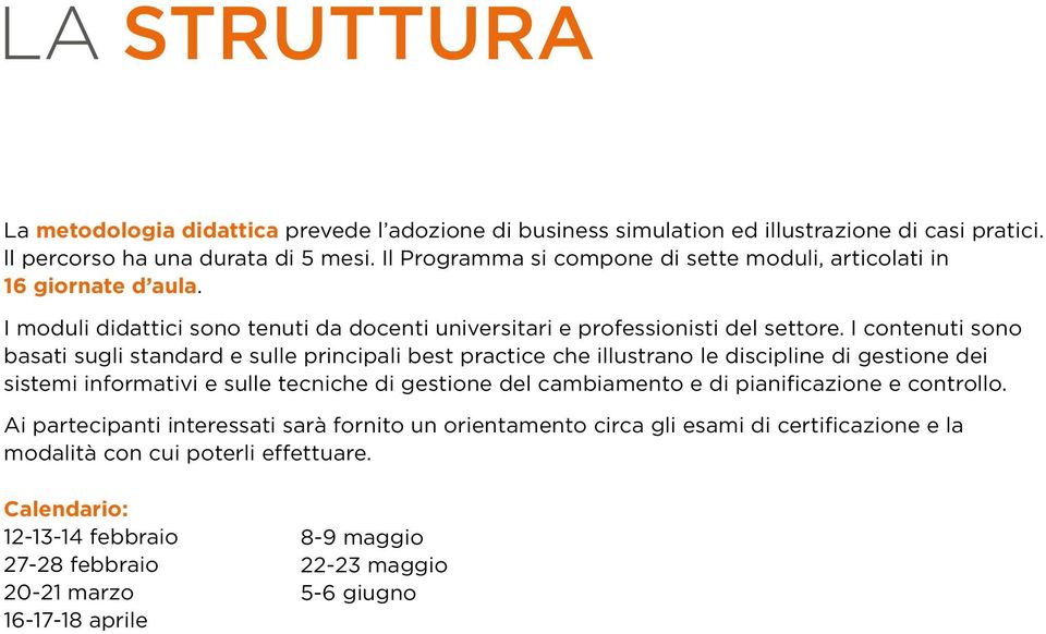 I contenuti sono basati sugli standard e sulle principali best practice che illustrano le discipline di gestione dei sistemi informativi e sulle tecniche di gestione del cambiamento e di