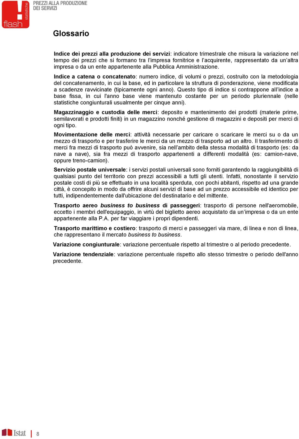 a catena o concatenato: numero indice, di volumi o prezzi, costruito con la metodologia del concatenamento, in cui la base, ed in particolare la struttura di ponderazione, viene modificata a scadenze