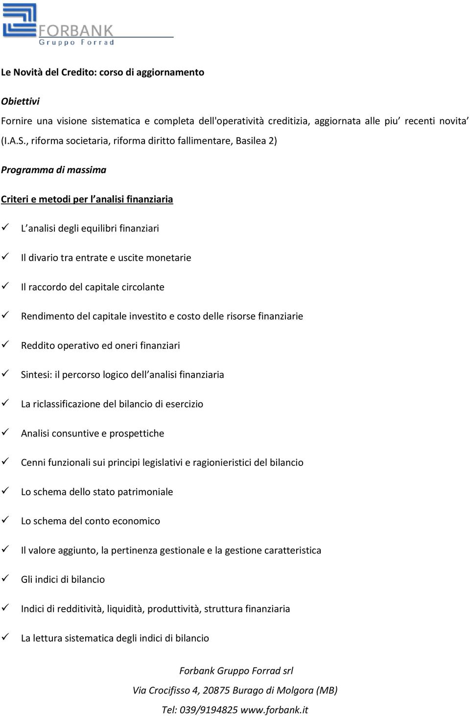 monetarie Il raccordo del capitale circolante Rendimento del capitale investito e costo delle risorse finanziarie Reddito operativo ed oneri finanziari Sintesi: il percorso logico dell analisi