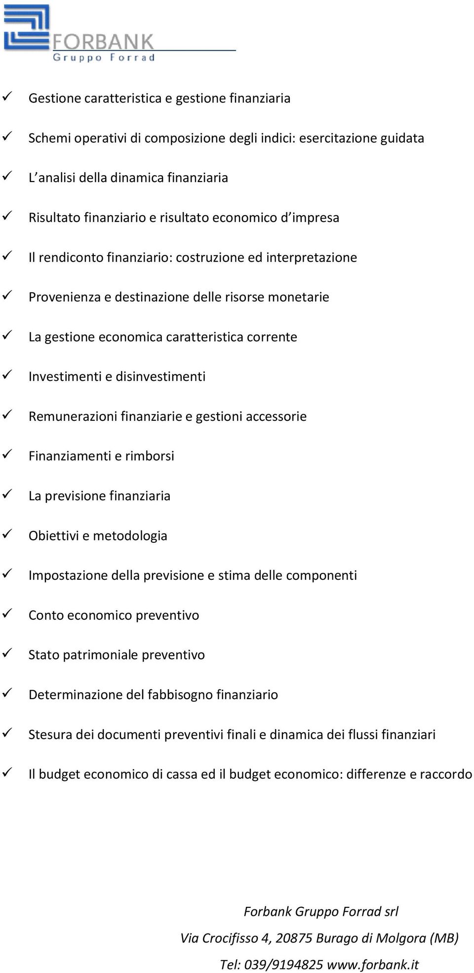 Remunerazioni finanziarie e gestioni accessorie Finanziamenti e rimborsi La previsione finanziaria Obiettivi e metodologia Impostazione della previsione e stima delle componenti Conto economico