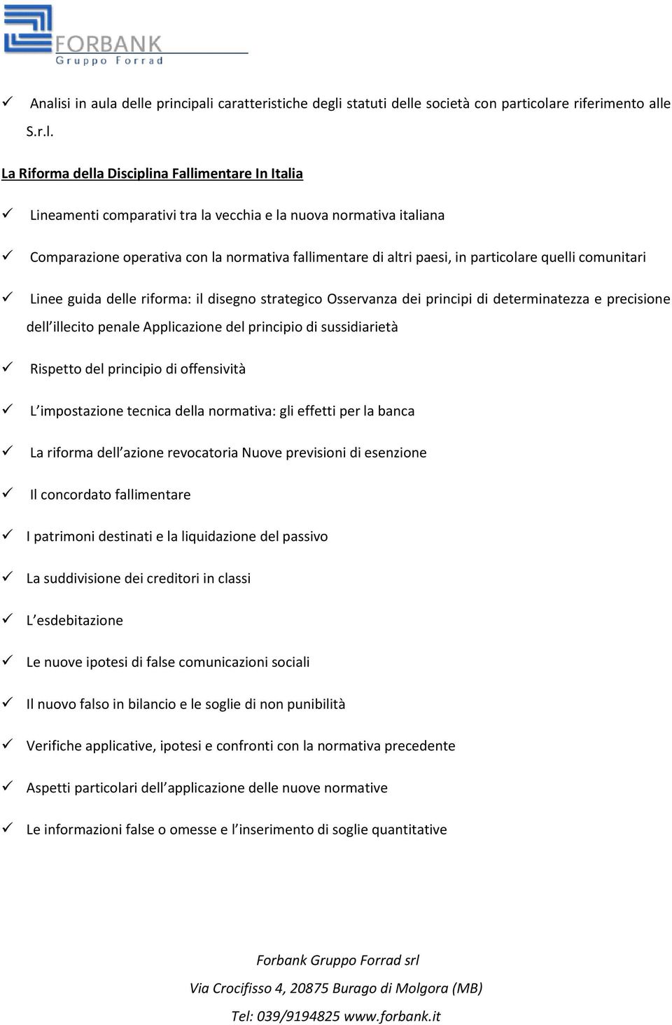 dei principi di determinatezza e precisione dell illecito penale Applicazione del principio di sussidiarietà Rispetto del principio di offensività L impostazione tecnica della normativa: gli effetti