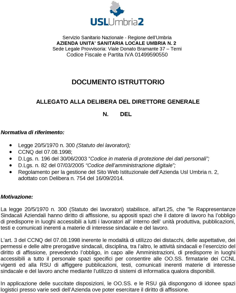 DEL Normativa di riferimento: Legge 20/5/1970 n. 300 (Statuto dei lavoratori); CCNQ del 07.08.1998; D.Lgs. n. 196 del 30/06/2003 Codice in materia di protezione dei dati personali ; D.Lgs. n. 82 del 07/03/2005 Codice dell amministrazione digitale ; Regolamento per la gestione del Sito Web Istituzionale dell Azienda Usl Umbria n.