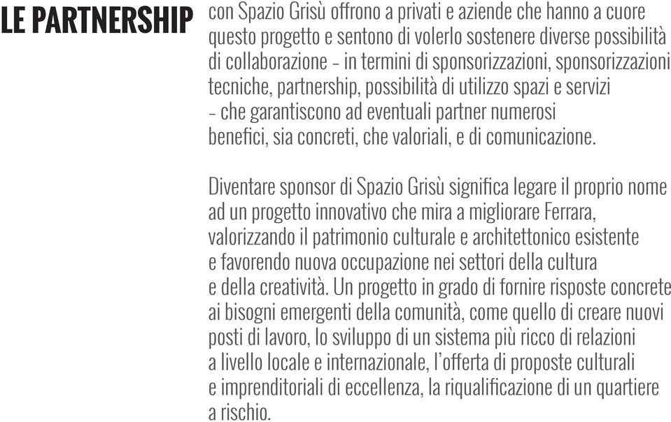 Diventare sponsor di Spazio Grisù significa legare il proprio nome ad un progetto innovativo che mira a migliorare Ferrara, valorizzando il patrimonio culturale e architettonico esistente e favorendo