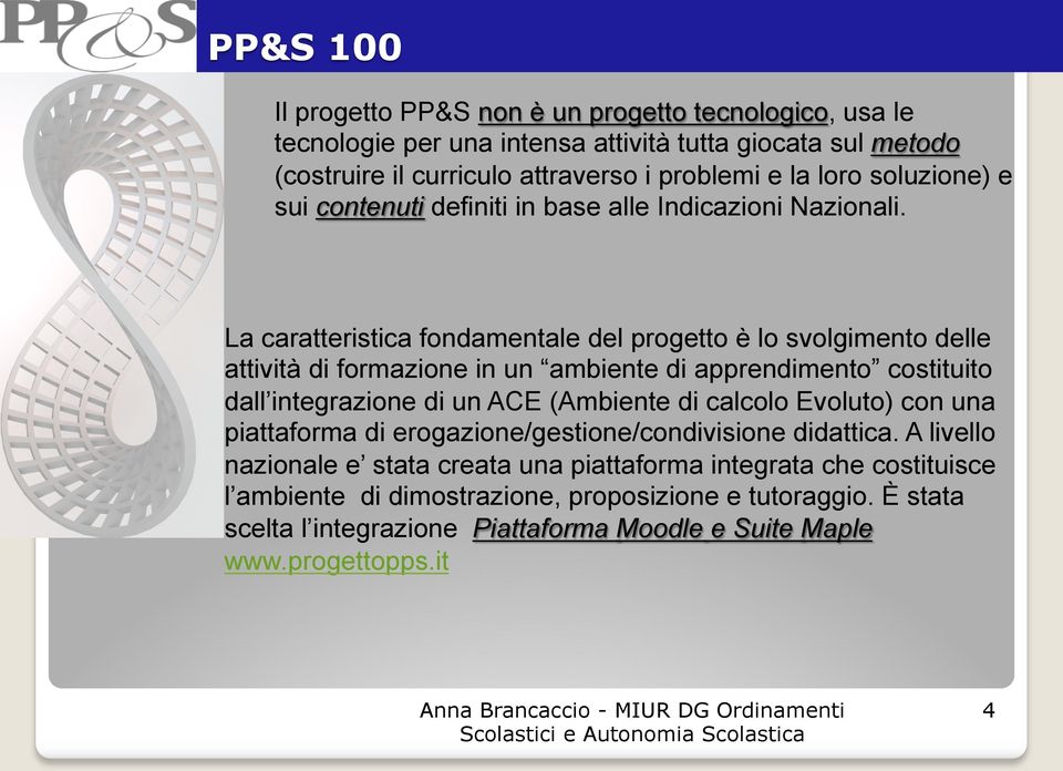 La caratteristica fondamentale del progetto è lo svolgimento delle attività di formazione in un ambiente di apprendimento costituito dall integrazione di un ACE (Ambiente di calcolo