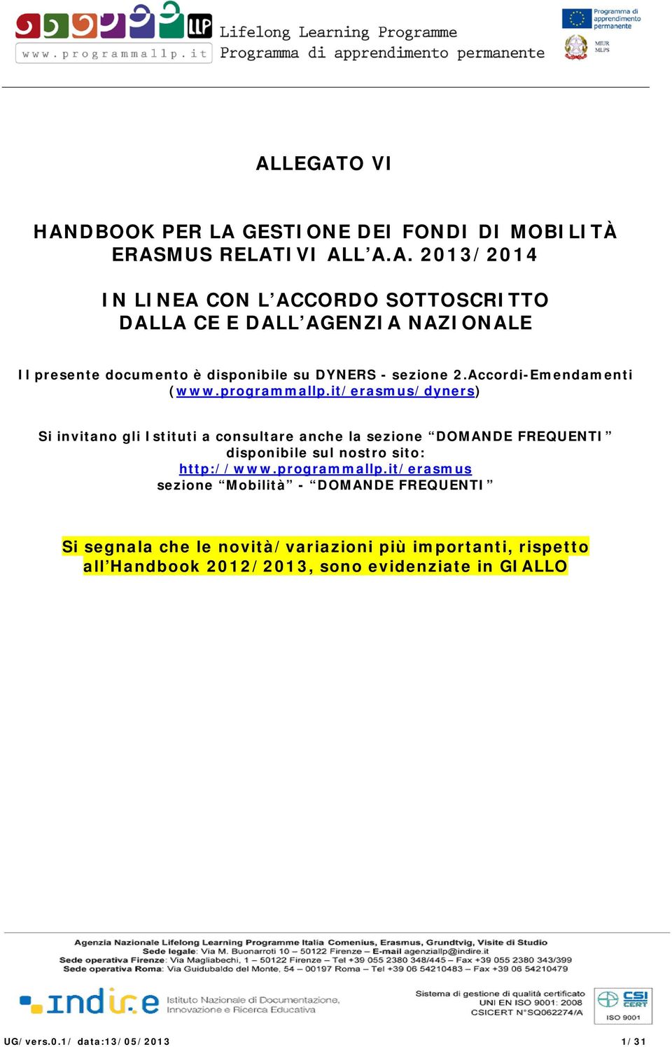 it/erasmus/dyners) Si invitano gli Istituti a consultare anche la sezione DOMANDE FREQUENTI disponibile sul nostro sito: http://www.programmallp.