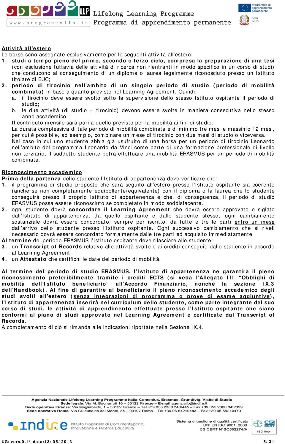 che conducono al conseguimento di un diploma o laurea legalmente riconosciuto presso un Istituto titolare di EUC; 2.