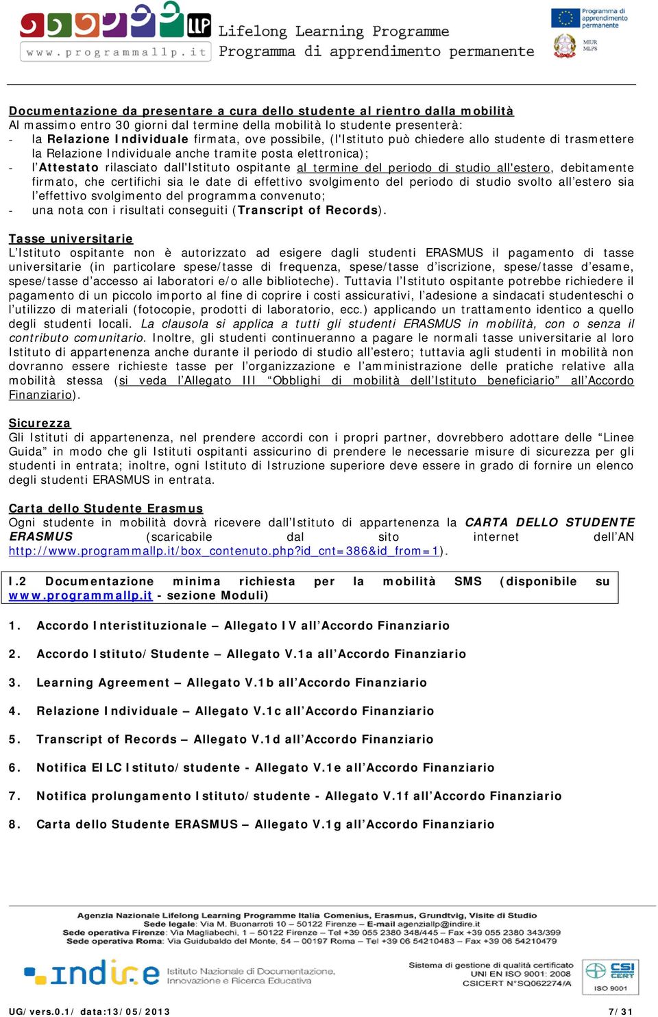 studio all'estero, debitamente firmato, che certifichi sia le date di effettivo svolgimento del periodo di studio svolto all estero sia l effettivo svolgimento del programma convenuto; - una nota con