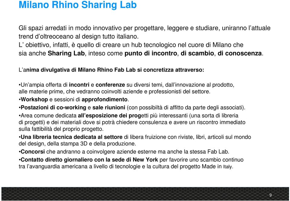 L anima divulgativa di Milano Rhino Fab Lab si concretizza attraverso: Un ampia offerta di incontri e conferenze su diversi temi, dall innovazione al prodotto, alle materie prime, che vedranno