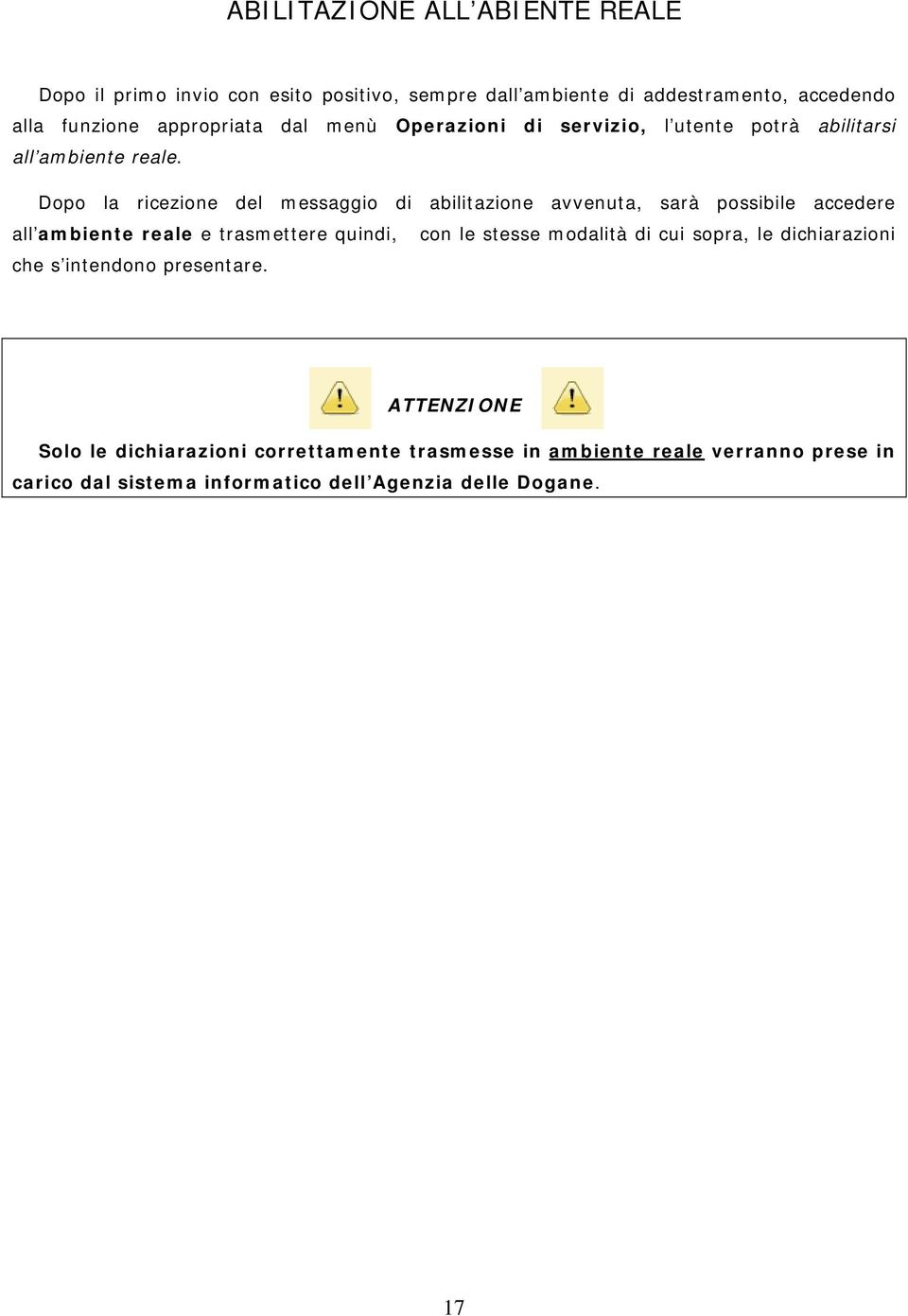 Dopo la ricezione del messaggio di abilitazione avvenuta, sarà possibile accedere all ambiente reale e trasmettere quindi, con le stesse modalità