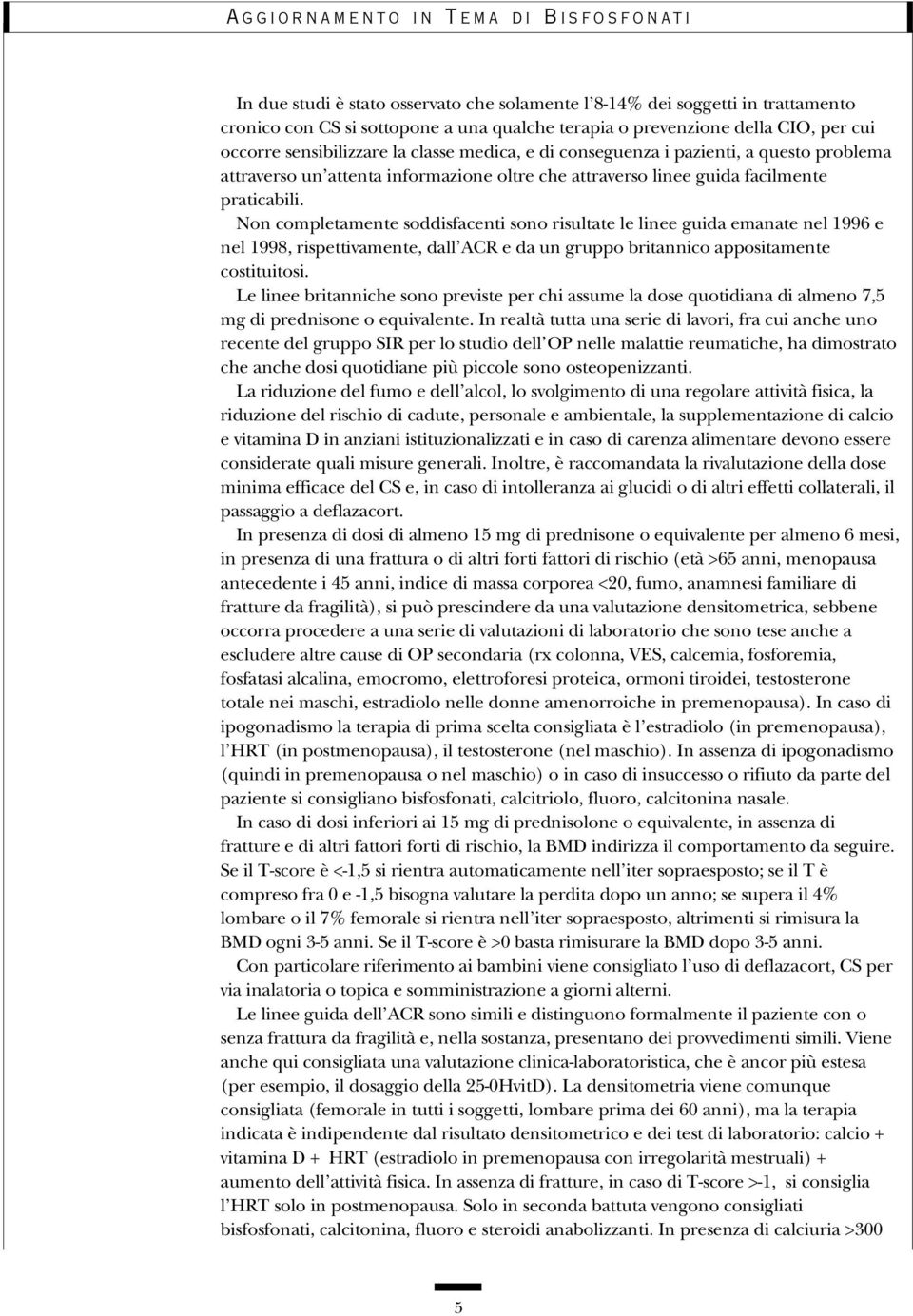 Non completamente soddisfacenti sono risultate le linee guida emanate nel 1996 e nel 1998, rispettivamente, dall ACR e da un gruppo britannico appositamente costituitosi.