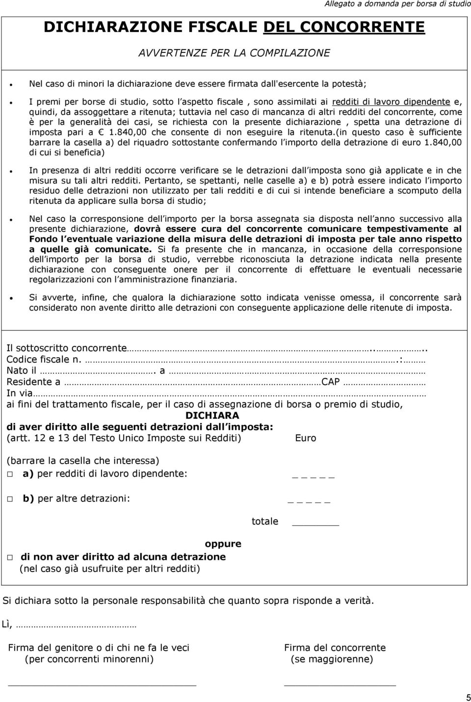 come è per la generalità dei casi, se richiesta con la presente dichiarazione, spetta una detrazione di imposta pari a 1.840,00 che consente di non eseguire la ritenuta.