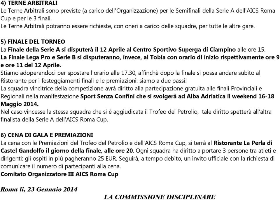 5) FINALE DEL TORNEO La Finale della Serie A si disputerà il 12 Aprile al Centro Sportivo Superga di Ciampino alle ore 15.