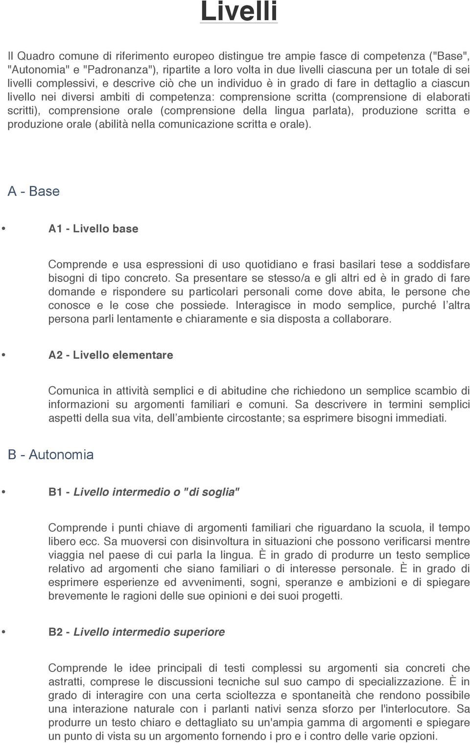 comprensione orale (comprensione della lingua parlata), produzione scritta e produzione orale (abilità nella comunicazione scritta e orale).