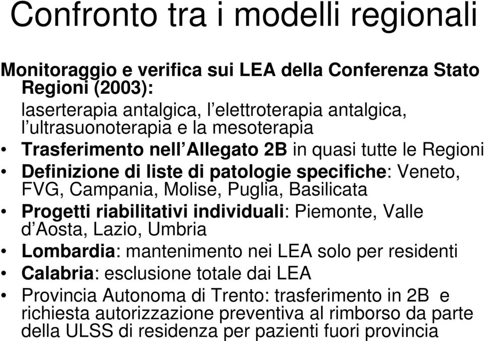 Molise, Puglia, Basilicata Progetti riabilitativi individuali: Piemonte, Valle d Aosta, Lazio, Umbria Lombardia: mantenimento nei LEA solo per residenti Calabria: