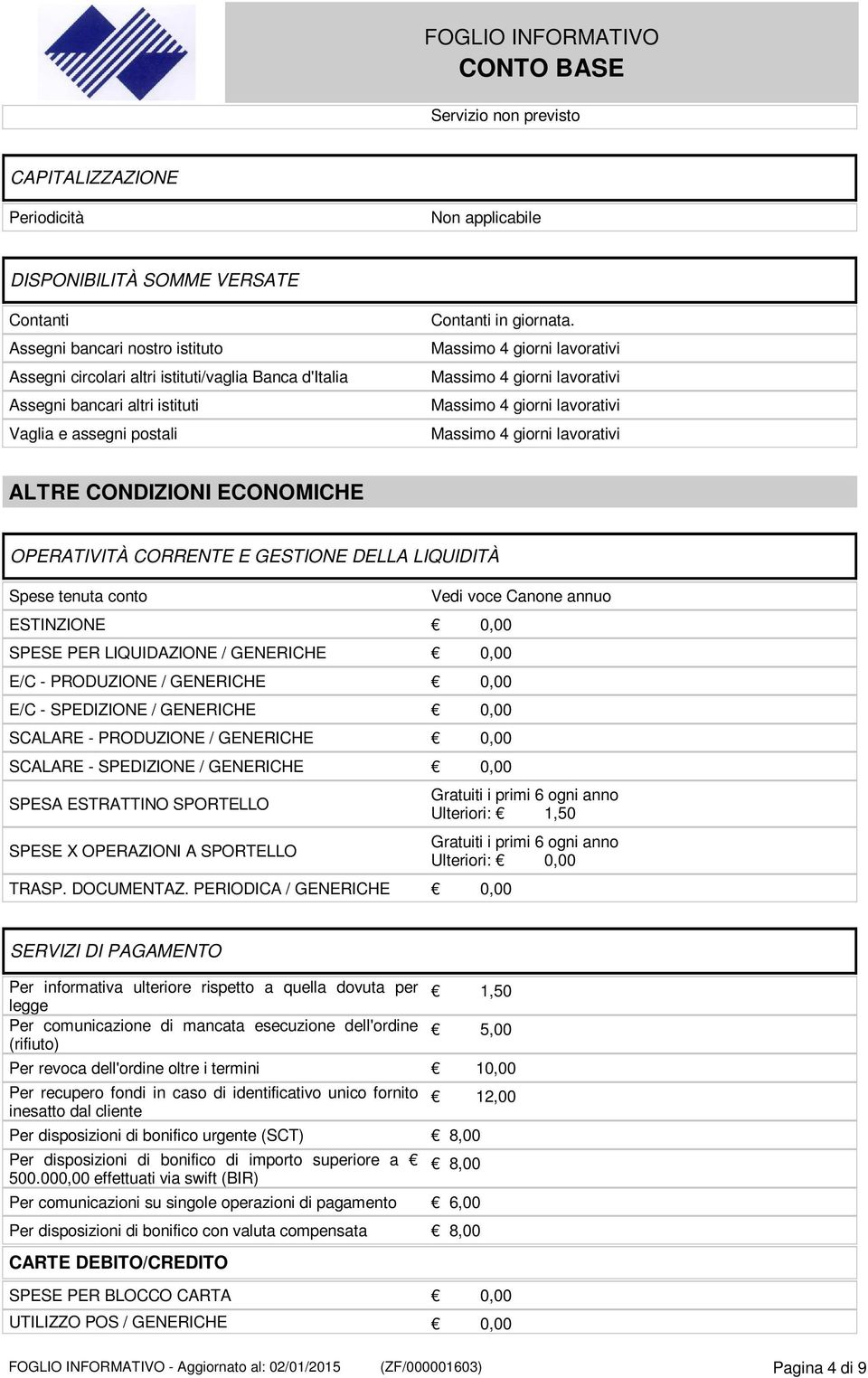 Massimo 4 giorni lavorativi Massimo 4 giorni lavorativi Massimo 4 giorni lavorativi Massimo 4 giorni lavorativi ALTRE CONDIZIONI ECONOMICHE OPERATIVITÀ CORRENTE E GESTIONE DELLA LIQUIDITÀ Spese