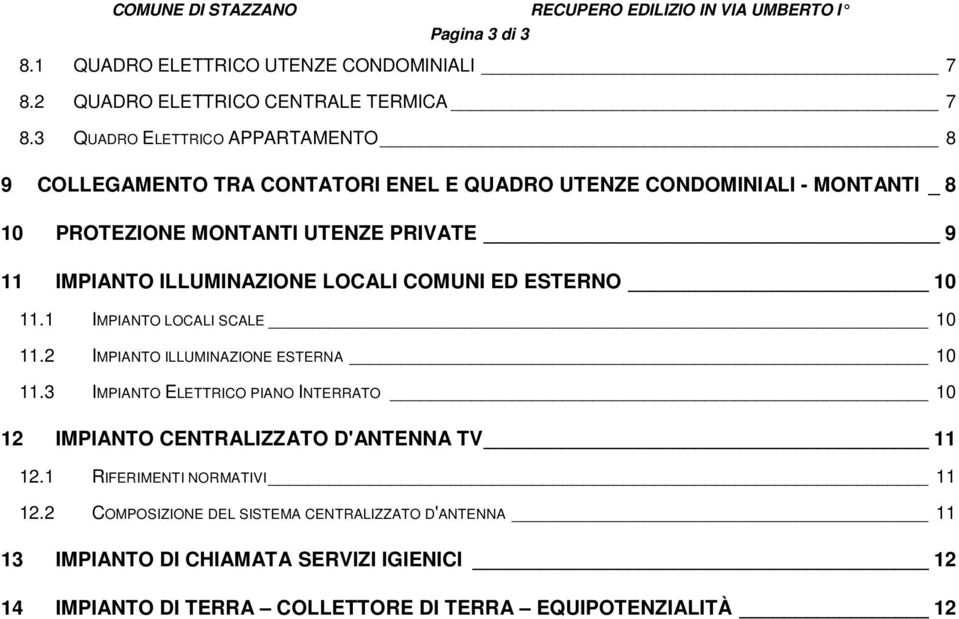 IMPIANTO ILLUMINAZIONE LOCALI COMUNI ED ESTERNO 10 11.1 IMPIANTO LOCALI SCALE 10 11.2 IMPIANTO ILLUMINAZIONE ESTERNA 10 11.