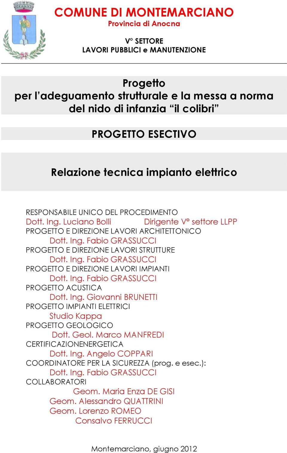 Ing. Fabio GRASSUCCI PROGETTO E DIREZIONE LAVORI IMPIANTI Dott. Ing. Fabio GRASSUCCI PROGETTO ACUSTICA Dott. Ing. Giovanni BRUNETTI PROGETTO IMPIANTI ELETTRICI Studio Kappa PROGETTO GEOLOGICO Dott.