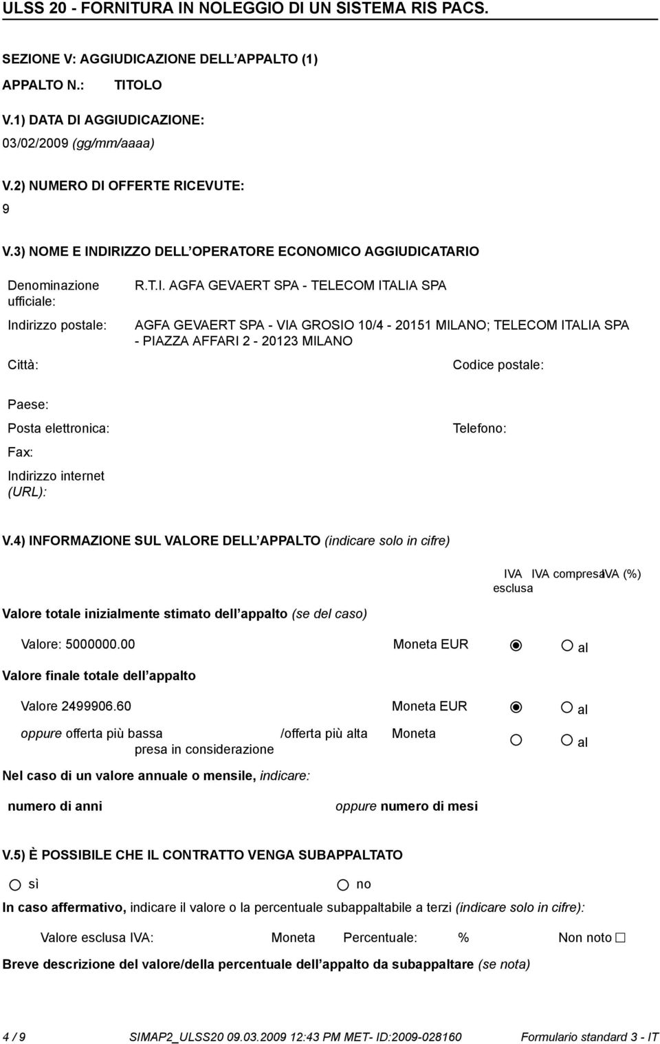 DIRIZZO DELL OPERATORE ECONOMICO AGGIUDICATARIO Deminazione Indirizzo postale: R.T.I. AGFA GEVAERT SPA - TELECOM ITALIA SPA AGFA GEVAERT SPA - VIA GROSIO 10/4-20151 MILANO; TELECOM ITALIA SPA -