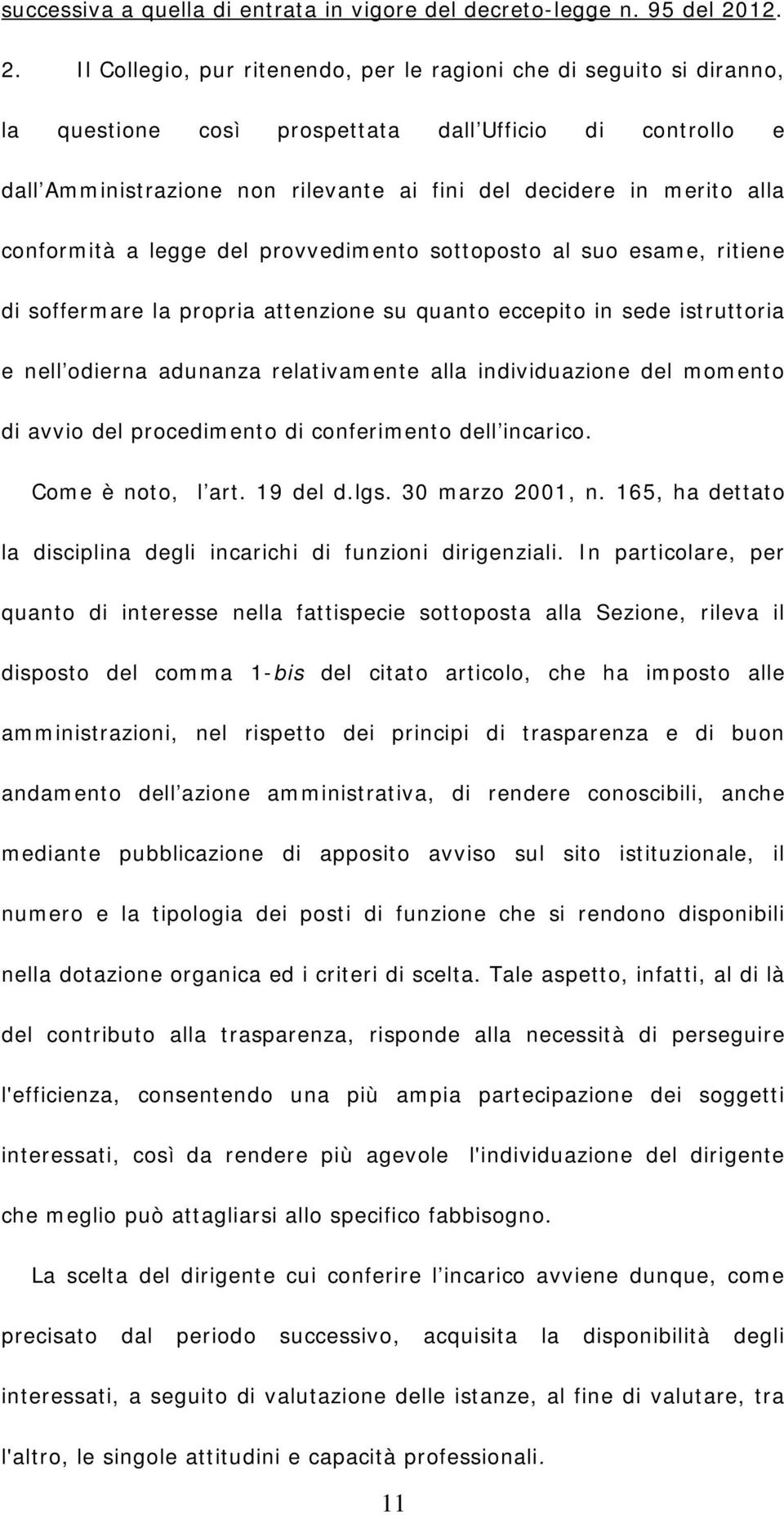 Il Collegio, pur ritenendo, per le ragioni che di seguito si diranno, la questione così prospettata dall Ufficio di controllo e dall Amministrazione non rilevante ai fini del decidere in merito alla