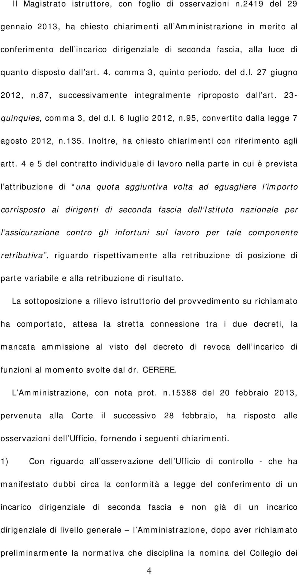 4, comma 3, quinto periodo, del d.l. 27 giugno 2012, n.87, successivamente integralmente riproposto dall art. 23- quinquies, comma 3, del d.l. 6 luglio 2012, n.