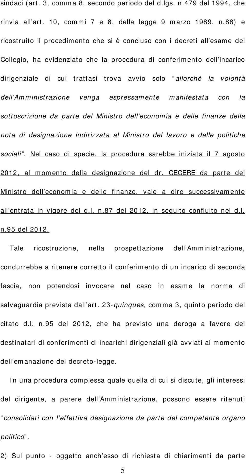 allorché la volontà dell Amministrazione venga espressamente manifestata con la sottoscrizione da parte del Ministro dell economia e delle finanze della nota di designazione indirizzata al Ministro