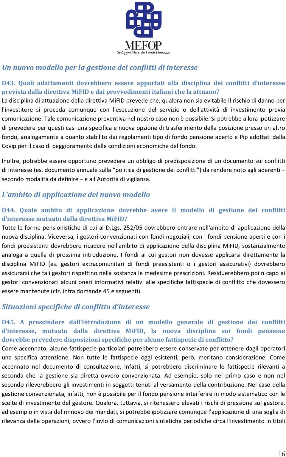 La disciplina di attuazione della direttiva MiFID prevede che, qualora non sia evitabile il rischio di danno per l'investitore si proceda comunque con l'esecuzione del servizio o dell'attività di