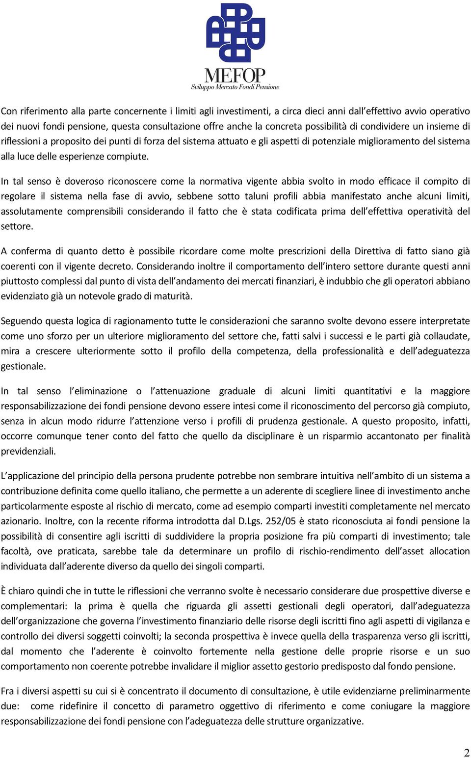 In tal senso è doveroso riconoscere come la normativa vigente abbia svolto in modo efficace il compito di regolare il sistema nella fase di avvio, sebbene sotto taluni profili abbia manifestato anche