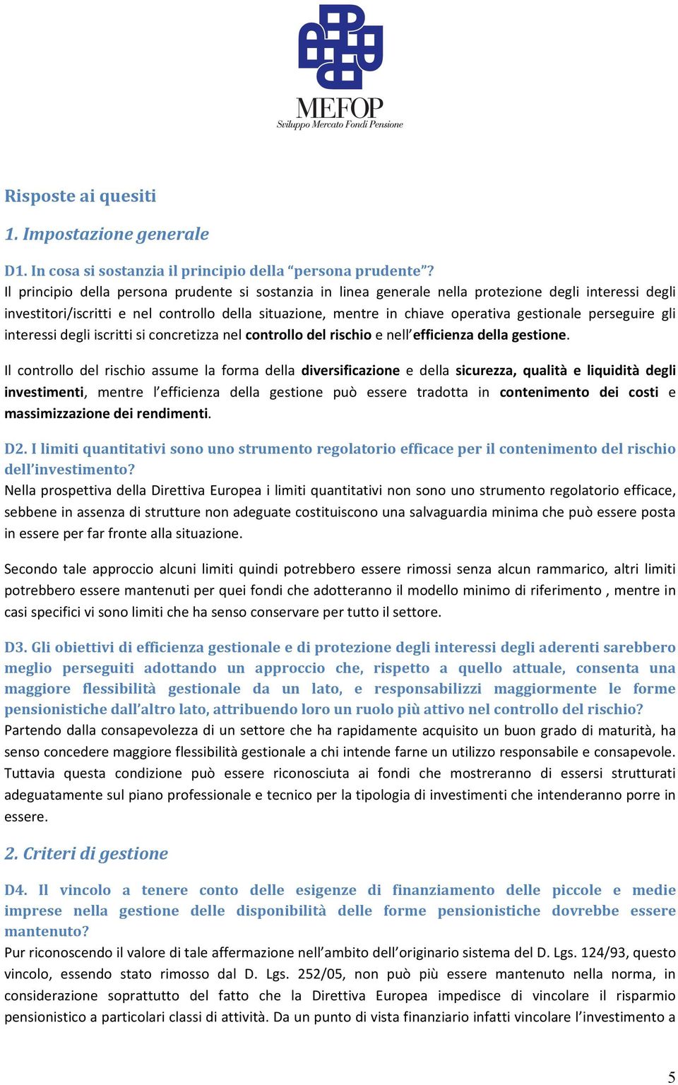 perseguire gli interessi degli iscritti si concretizza nel controllo del rischio e nell efficienza della gestione.