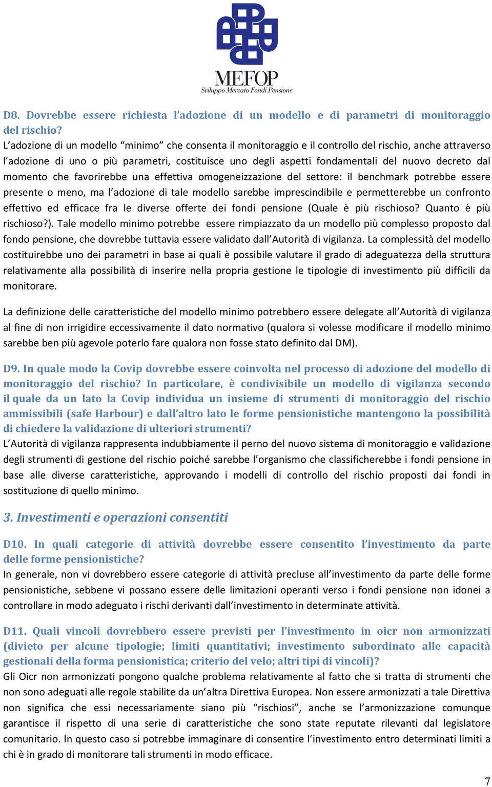 decreto dal momento che favorirebbe una effettiva omogeneizzazione del settore: il benchmark potrebbe essere presente o meno, ma l adozione di tale modello sarebbe imprescindibile e permetterebbe un