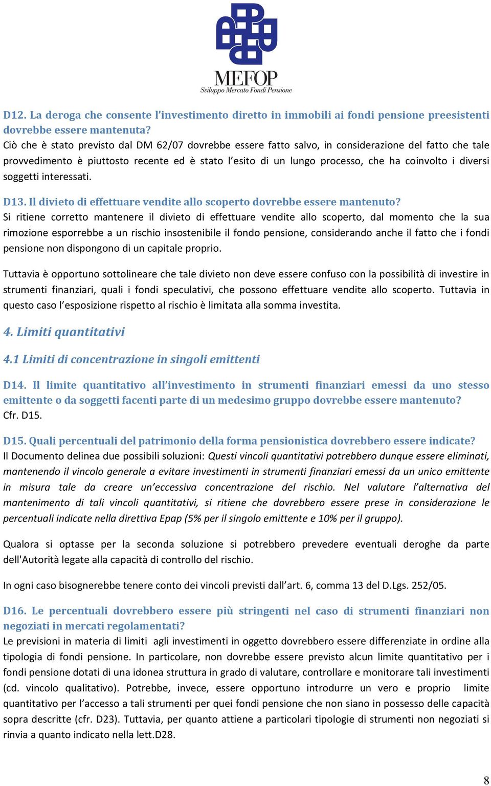 diversi soggetti interessati. D13. Il divieto di effettuare vendite allo scoperto dovrebbe essere mantenuto?