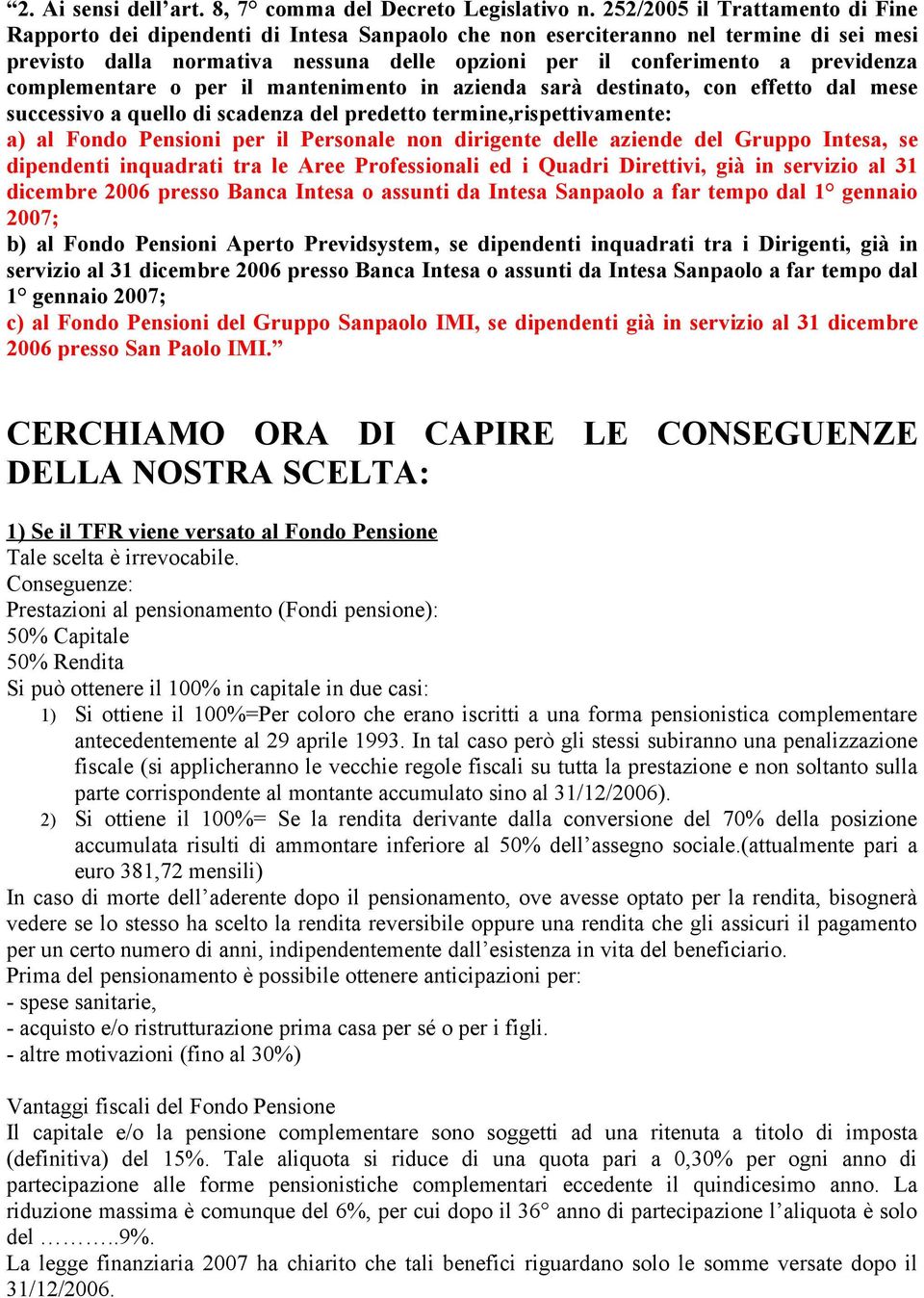 previdenza complementare o per il mantenimento in azienda sarà destinato, con effetto dal mese successivo a quello di scadenza del predetto termine,rispettivamente: a) al Fondo Pensioni per il